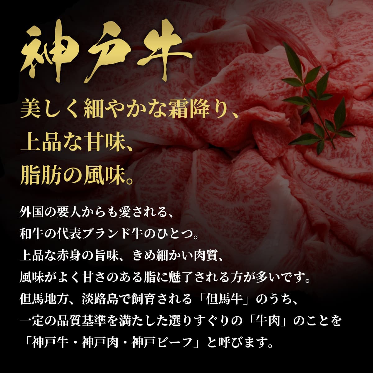細やかな霜降りが美しい神戸牛の薄切り肉をクローズアップし、上品な甘みと脂の風味をゴールドの文字で訴求する